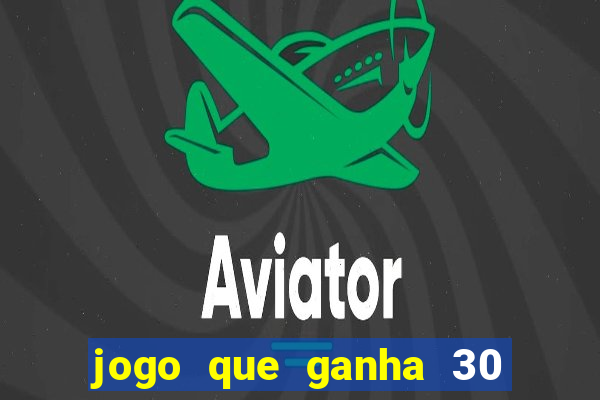 jogo que ganha 30 reais no cadastro